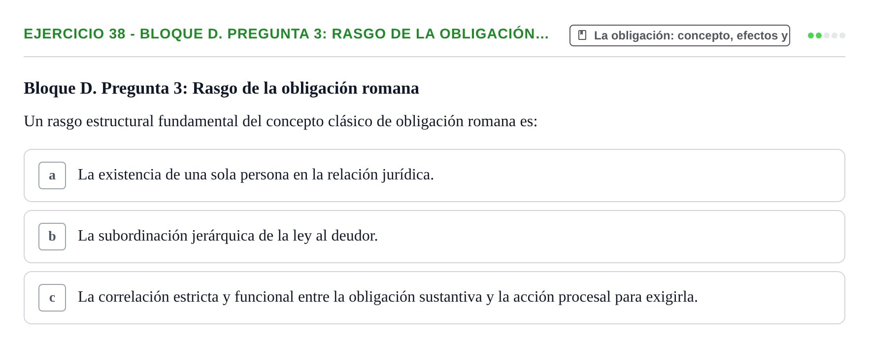 Enunciado: Ejercicio 38 - Bloque D. Pregunta 3: Rasgo de la obligación… · Derecho Romano UAB Examen final tipo test de Derecho Romano