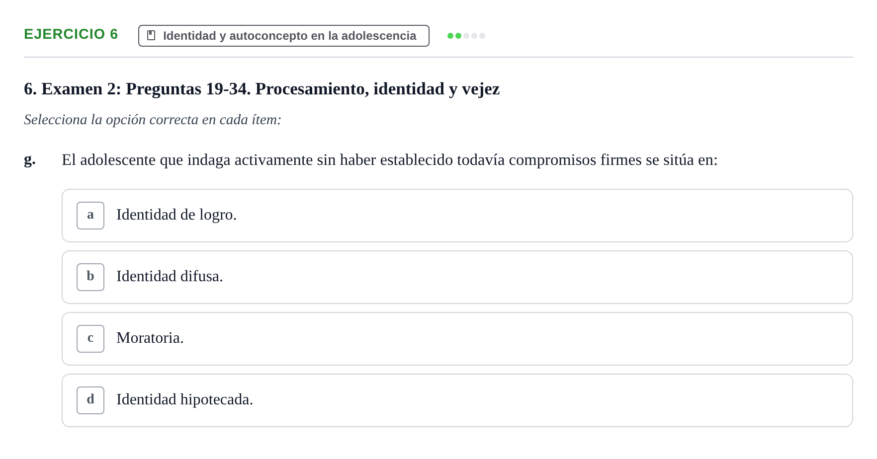 Enunciado: Ejercicio 6 - Identidad y autoconcepto en la adolescencia · Desenvolupament en l'Adolescencia, Maduresa i Senectut UB Recopilación de exámenes tipo test: Desarrollo en la adolescencia, madurez y senectud