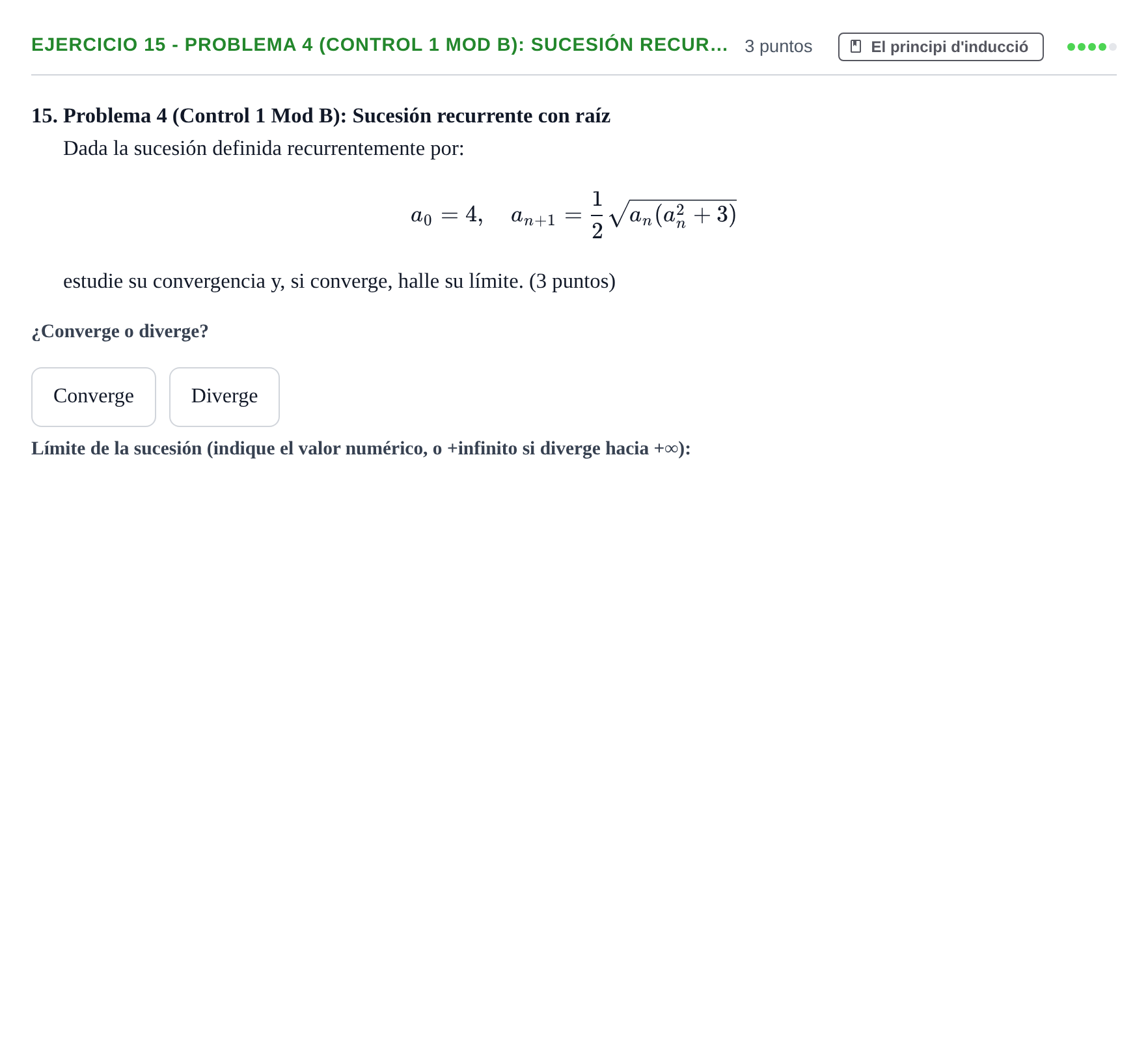 Enunciado: Ejercicio 15 - Problema 4 (Control 1 Mod B): Sucesión recur… · Fonaments Matemàtics UPC Col·lecció d'Exàmens Resolts de Càlcul (Volum 3)