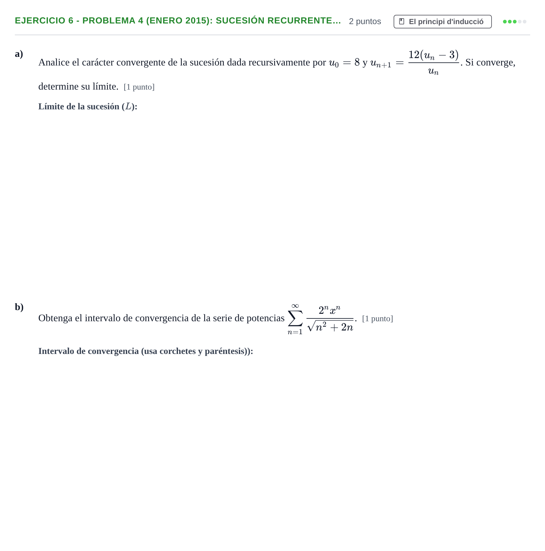 Enunciado: Ejercicio 6 - Problema 4 (Enero 2015): Sucesión recurrente… · Fonaments Matemàtics UPC Col·lecció d'Exàmens Resolts de Càlcul (Volum 3)